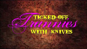 Ticked-Off Trannies With Knives - movie trailer