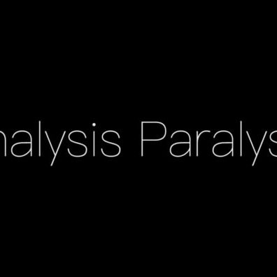 Analysis Paralysis