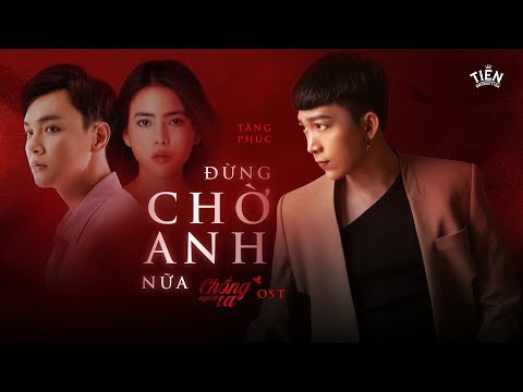 ĐỪNG CHỜ ANH NỮA - TĂNG PHÚC | CHỒNG NGƯỜI TA OST | PHIM KHỞI CHIẾU 20-11-2020 #chongnguoita